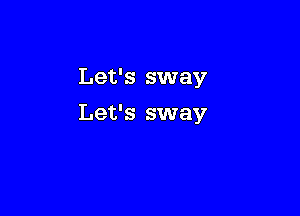 Let's sway

Let's sway