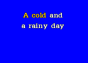 A cold and
a rainy day
