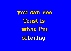 you can see
Trust is
what I'm

of fering