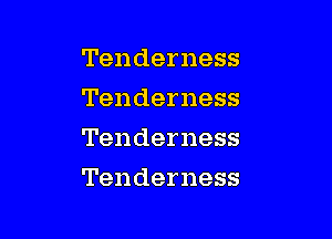 Tenderness
Tenderness
Tenderness

Tenderness