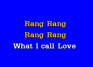 Rang Rang

Rang Rang
What I call Love