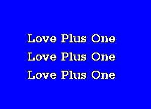 Love Plus One
Love Plus One

Love Plus One