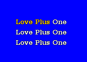 Love Plus One
Love Plus One

Love Plus One