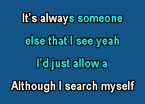 IFS always someone
else that I see yeah

I'd just allow a

Although I search myself