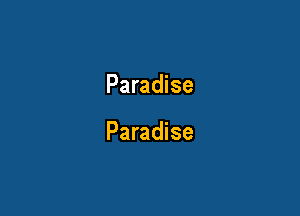 Paradise

Paradise
