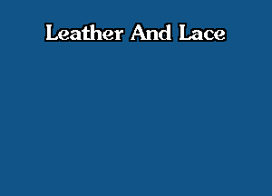Leather And Lace