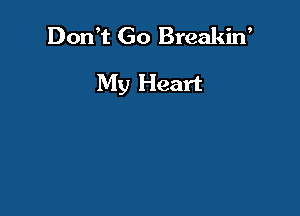 Don t Go Breakilf

My Heart