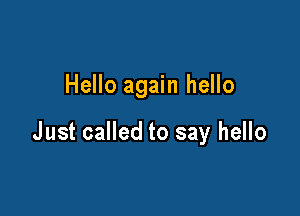 Hello again hello

Just called to say hello