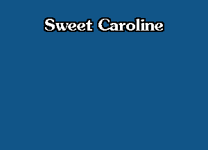 Sweet Caroline