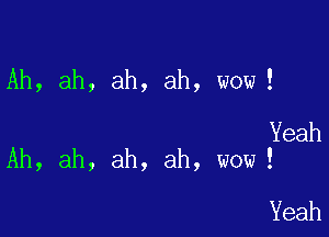 Ah, ah, ah, ah, wow!

Yeah
Ah, ah, ah, ah, wow !

Yeah