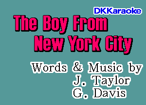 DKKaraoke

mam
WWEE

Words 82 Music by
J. Taylor
G. Davis