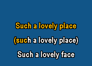 Such a lovely place

(such a lovely place)

Such a lovely face