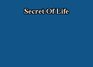 Secret Of Life