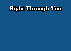 Right Through You