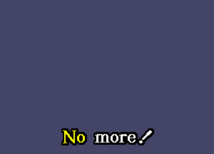 No more .I'