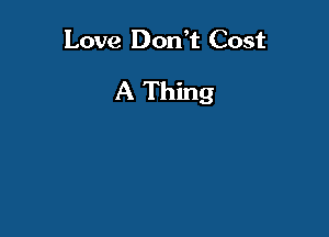 Love Don t Cost
A Thing
