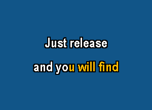 Just release

and you will find