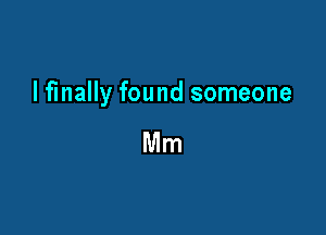 lfmally found someone

Mm