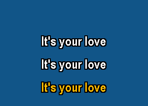 It's your love

It's your love

It's your love