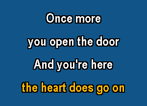 Once more
you open the door

And you're here

the heart does go on