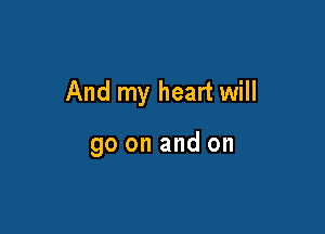 And my heart will

go on and on