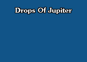 Drops Of Jupiter