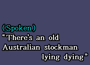 (Spoken )

eFherds an old
Australian stockman

lying dying n