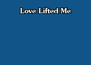 Love Lifted Me