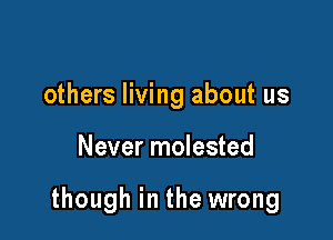 others living about us

Never molested

though in the wrong