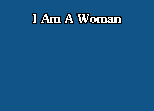lAm A Woman