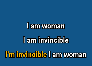 I am woman

I am invincible

l'm invincible I am woman