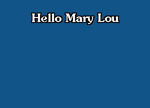 Hello Mary Lou