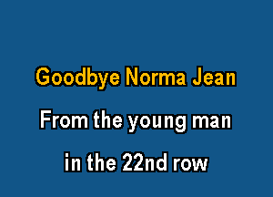 Goodbye Norma Jean

From the young man

in the 22nd row