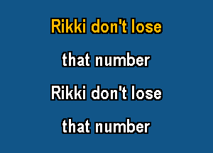 Rikki don't lose

that number

Rikki don't lose

that number