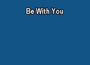 Be With You