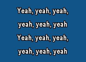 Yeah,yeah,yeah,
yeah,yeah,yeah

Yeah,yeah,yeah,

yeah,yeah,yeah