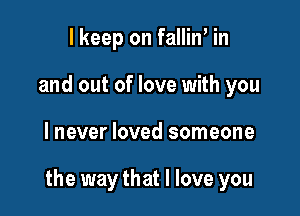 I keep on fallint in
and out of love with you

lnever loved someone

the way that I love you