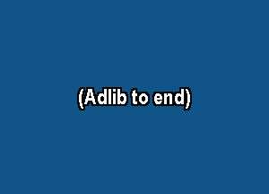 (Adlib to end)