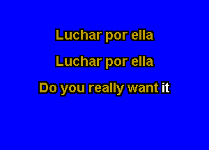 Luchar por ella

Luchar por ella

Do you really want it