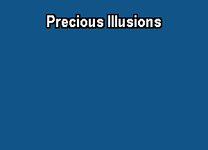Precious Illusions