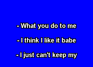 on down to it

- What you do to me

come down then Iefs get