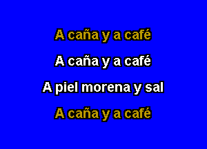 A caria y a cafta

A caria y a caft'a

A piel morena y sal

A caria y a cafti'