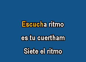 Escucha ritmo

es tu cuertham

Siete el ritmo