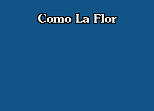 Como La Flor