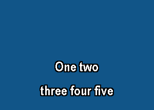 One two

three four five