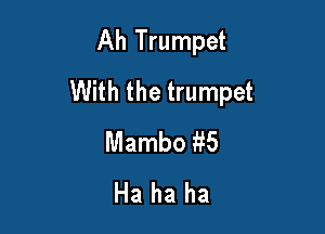 Ahhumpd
VVHhthetnunpet

Mambo 5
Hahaha