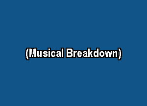 (Musical Breakdown)
