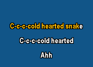 C-c-c-cold hearted snake

C-c-c-cold hearted
Ahh