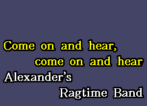 Come on and hear,

come on and hear
Alexandefs

Ragtime Band