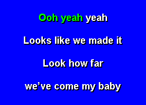 Ooh yeah yeah

Looks like we made it
Look how far

weWe come my baby